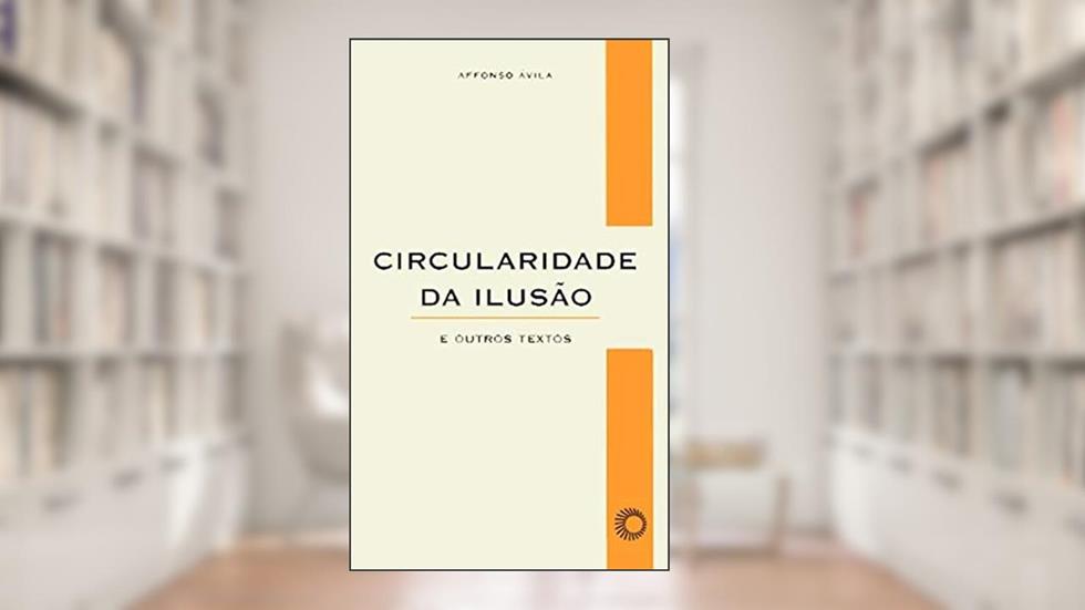 Circularidade da ilusão: e outros texto, do autor Affonso Avila
