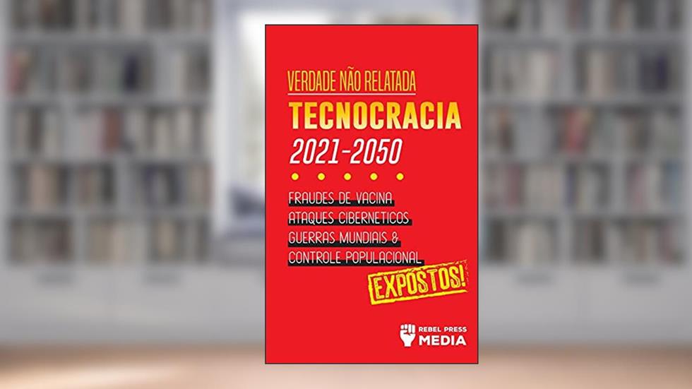 Verdade não Relatada: Technocracia 2030 - 2050: Fraudes de Vacina, Ataques Cibernéticos, Guerras Mundiais e Controle Populacional; Expostos!, do autor Rebel Press Media