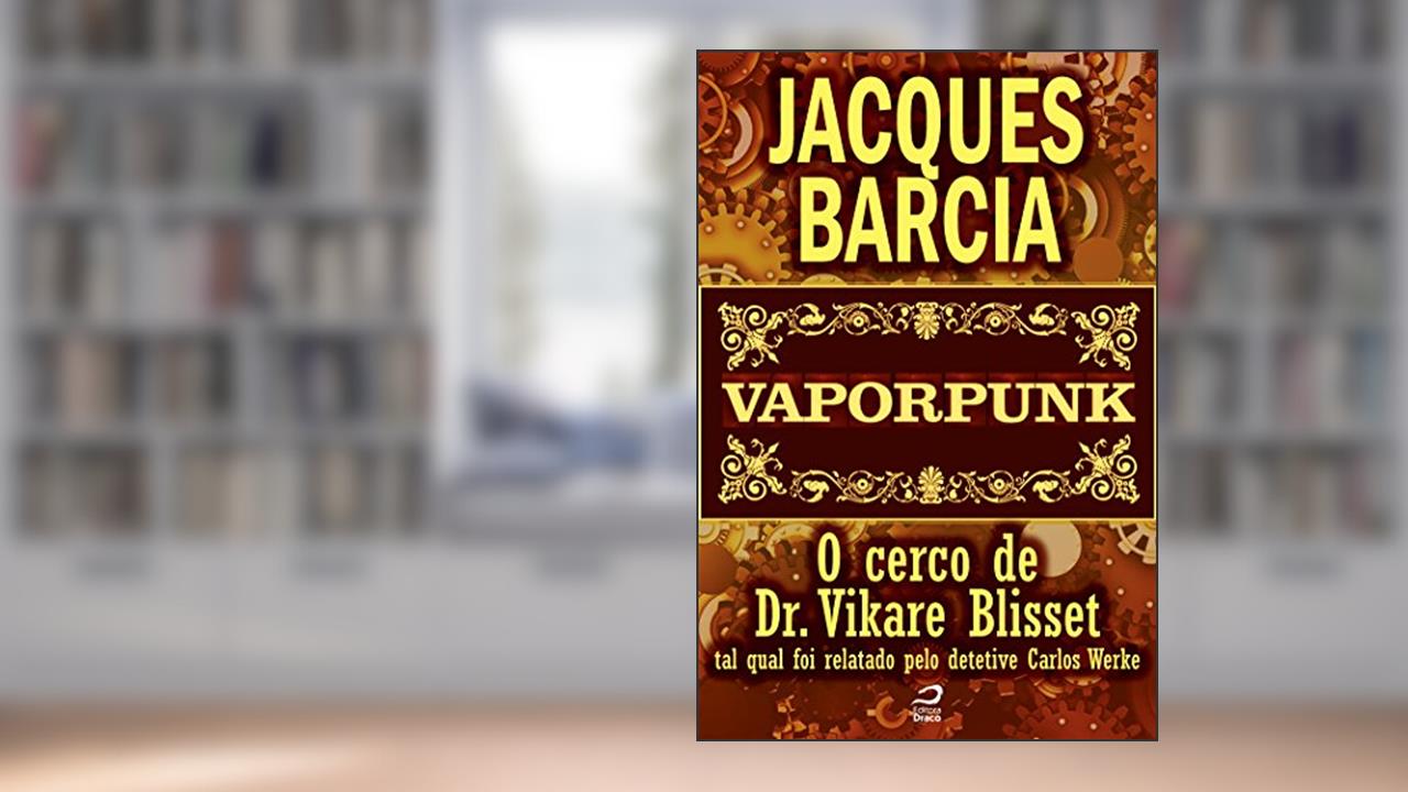 Vaporpunk - O cerco de Dr. Vikare Blisset - tal qual foi relatado pelo detetive Carlos Werke (Contos do Dragão), do autor Jacques Barcia