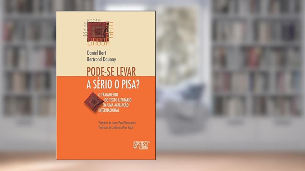 Pode-se Levar a Sério o Pisa?: o Tratamento do Texto Literário em uma Avaliação Internacional, do autor Daniel Bart; Bertrand Daunay
