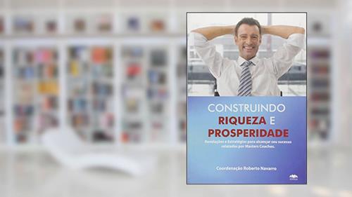 Capa de Construindo Riqueza E Prosperidade: Revelacoes E Estrategias Para Alcancar Seu Sucesso Relatadas Por Masters Coaches, do autor Roberto Navaro