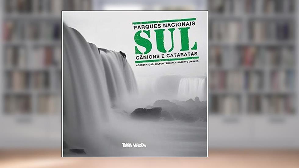 Parques Nacionais Sul: cânions e cataratas, do autor Roberto Linsker; Wilson Teixeira