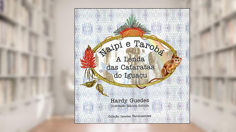 NAIPI E TAROBÁ - A LENDA DAS CATARATAS DO IGUAÇU, do autor Hardy Guedes
