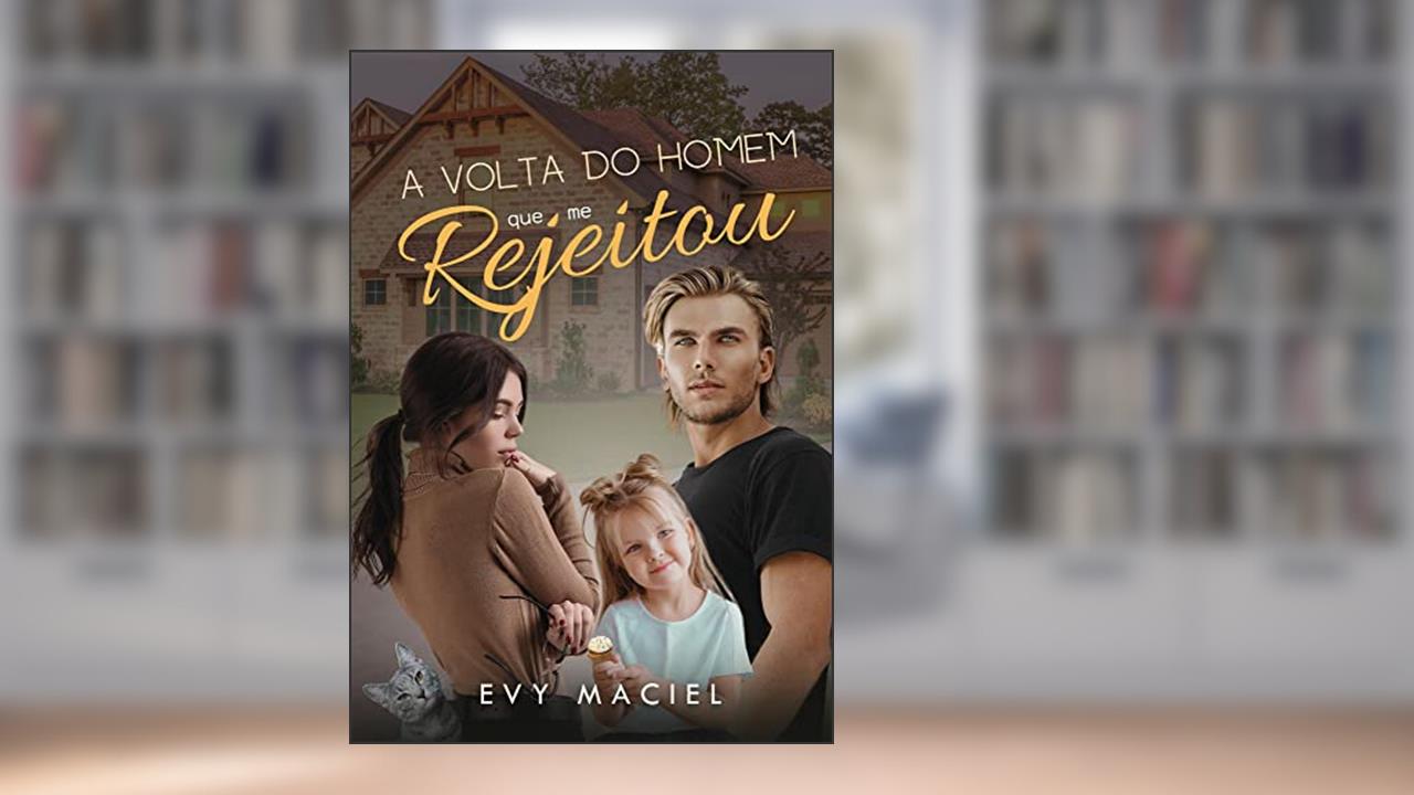 A Volta do Homem Que me Rejeitou : Livro Único, do autor Evy Maciel