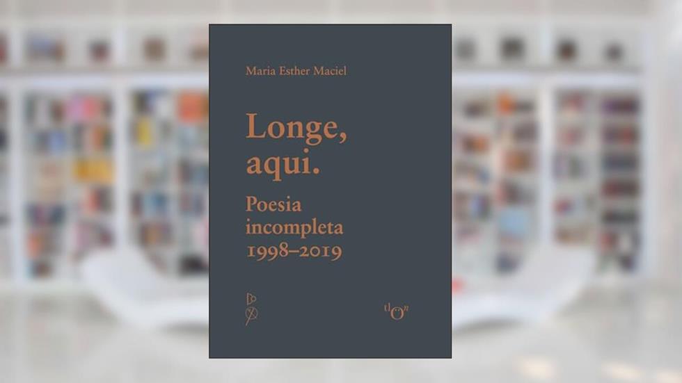 Longe, Aqui: Poesia Incompleta 1998-2019, do autor Maria Esther Maciel
