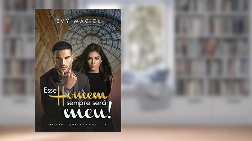 Esse Homem Sempre Será Meu: Homens Que Amamos Livro 2.5, do autor Evy Maciel