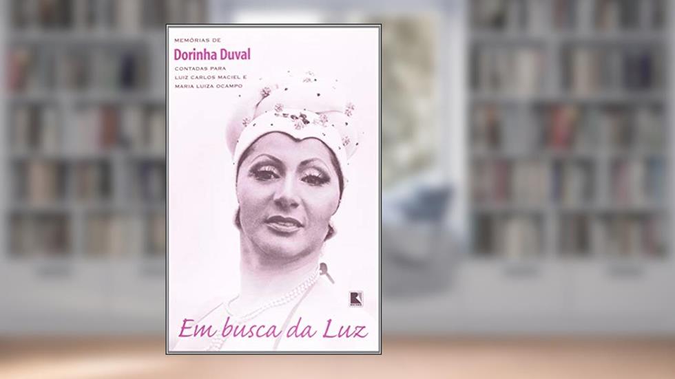 EM BUSCA DA LUZ: MEMÓRIAS DE DORINHA DUVAL, do autor Luiz Carlos Maciel; Maria Lu