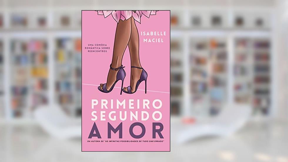 Primeiro Segundo Amor, do autor Isabelle Maciel