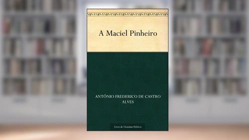 Capa de A Maciel Pinheiro, do autor Antônio Frederico de Castro Alves