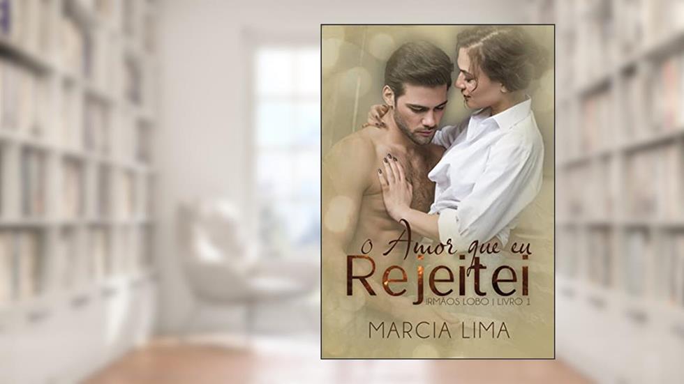 O Amor que eu Rejeitei, do autor Márcia Lima
