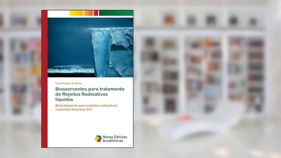 Biossorventes para tratamento de Rejeitos Radioativos líquidos: Biotratamento para rejeitos radioativos contendo Amerício-241, do autor Tania Regina de Borba