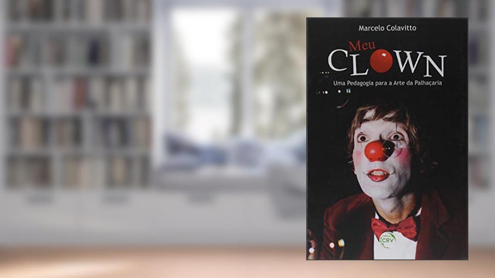 Meu clown: uma pedagogia para a arte da palhaçaria, do autor Marcelo Adriano Colavitto