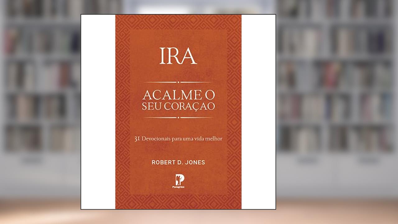 Ira: Acalme o seu Coração, do autor Robert D. Jones