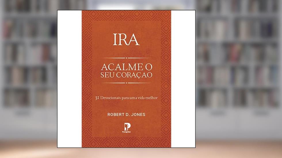 Ira: Acalme o seu Coração, do autor Robert D. Jones