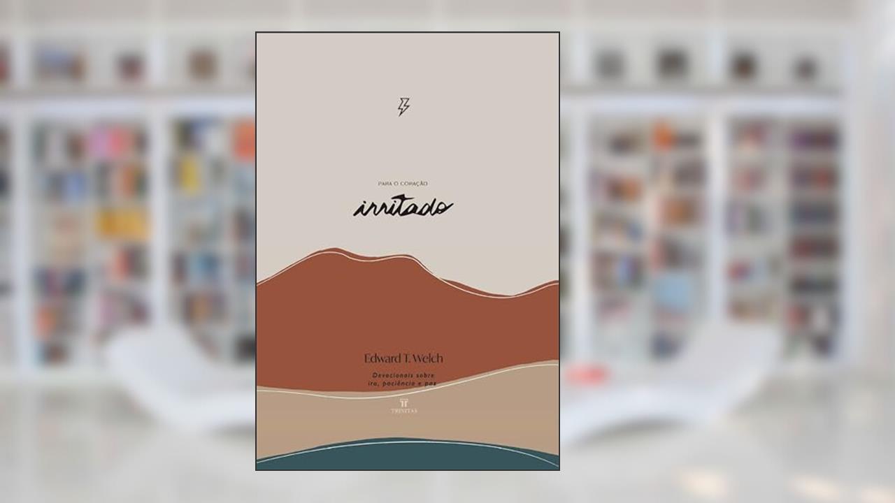 Para o Coração irritado: Devocionais sobre ira, paciência e paz (Devocionais para o coração), do autor Edward T. Welch