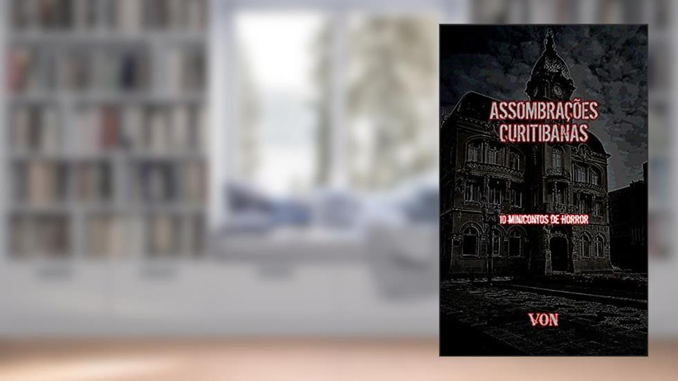 Assombrações Curitibanas: 10 minicontos de horror, do autor Eduardo Von Evil