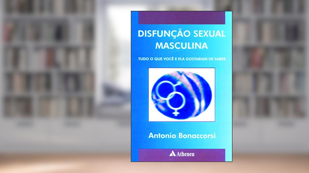Disfunção Sexual Masculina: Tudo o que Você e ela Gostariam de Saber, do autor Antonio Bonaccorsi
