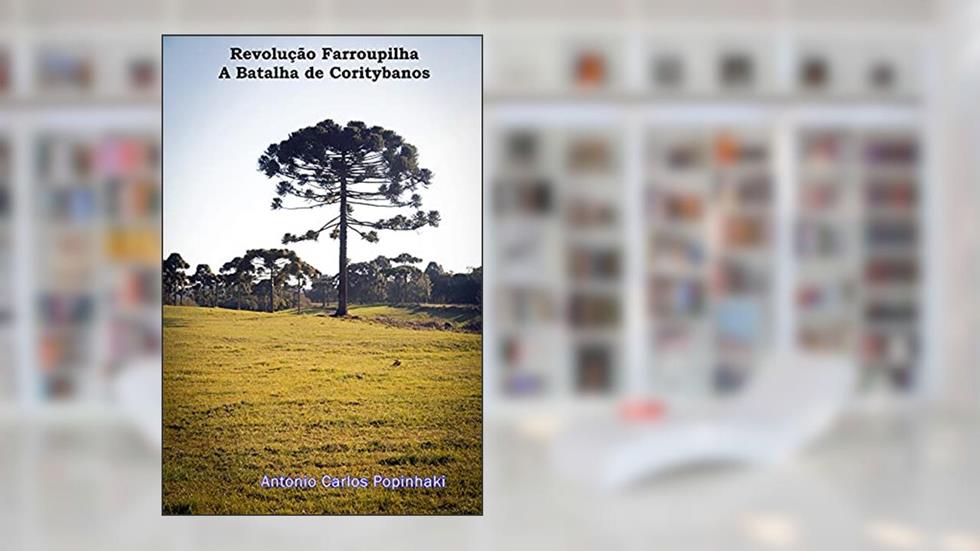 Revolução Farroupilha: A Batalha de Coritybanos, do autor Antonio Carlos Popinhaki