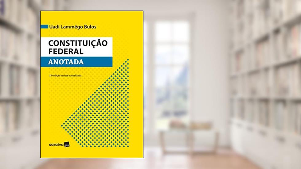 Constituição Federal Anotada - 12ª Edição 2017, do autor Uadi Lammêgo Bulos