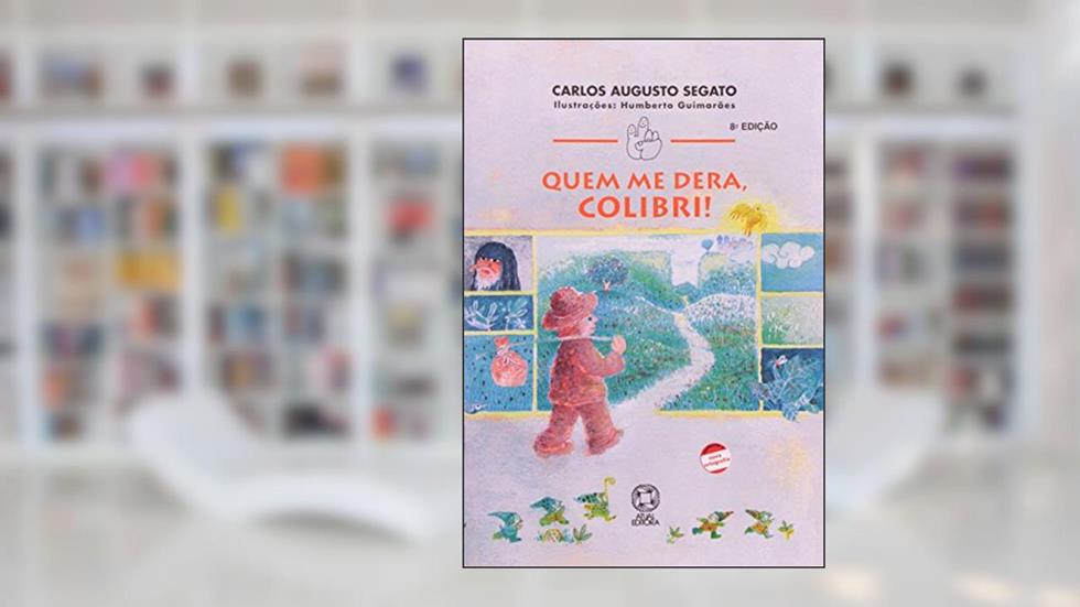 Quem Me Dera, Colibri! - Conforme Nova Ortografia, do autor Carlos Augusto Segato