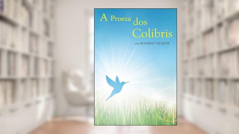 A Proeza dos Colibris, do autor Rogério Vicente