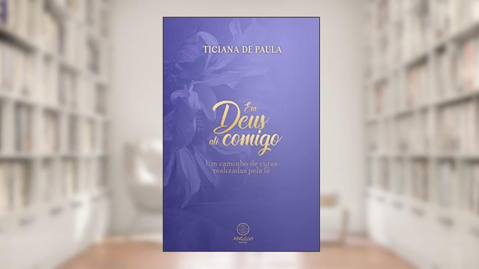 Era Deus ali comigo: Um caminho de curas realizadas pela fé, do autor Ticiana de Paula