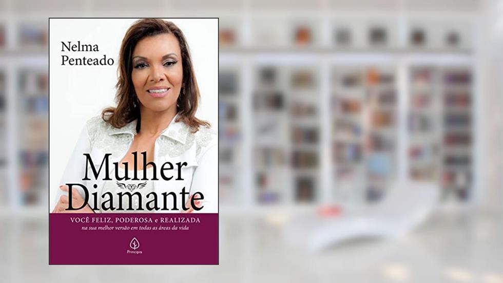 Mulher Diamante: Você Feliz, Poderosa e Realizada na sua Melhor Versão em Todas as áreas da Vida, do autor Nelma Penteado