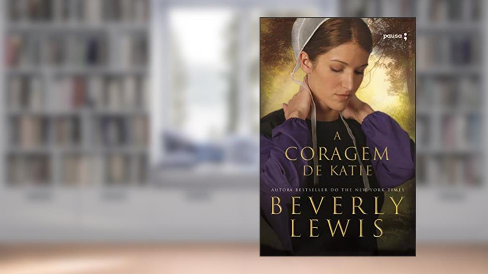 A coragem de Katie: A Herança do Condado Lancaster, do autor Beverly Lewis