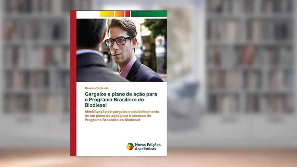 Gargalos e plano de ação para o Programa Brasileiro do Biodiesel: Identificação de gargalos e estabelecimento de um plano de ação para o sucesso do Programa Brasileiro do Biodiesel, do autor Mauricio Penteado