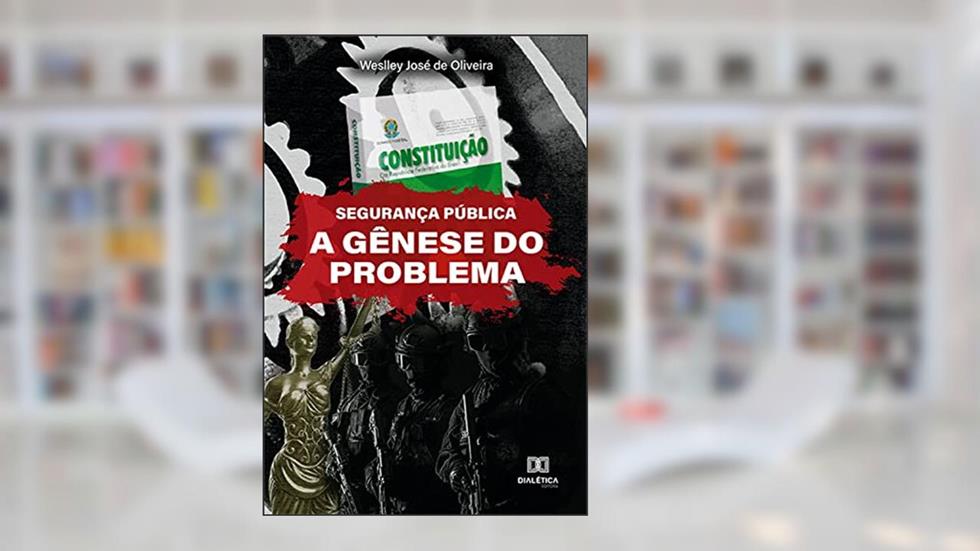 Segurança Pública: a gênese do problema, do autor Weslley José de Oliveira