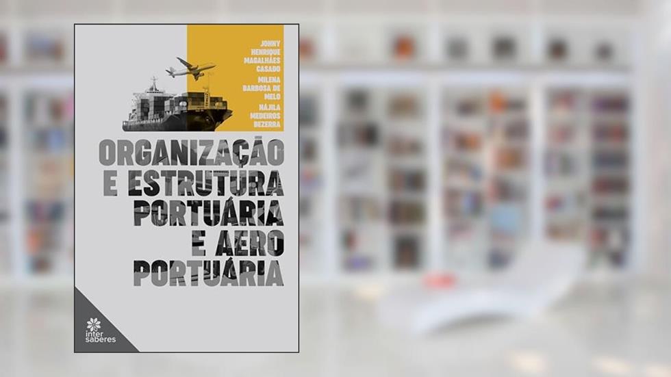 Organização e Estrutura Portuária e Aeroportuária, do autor Johny Henrique Magalhães Casado; Milena Barbosa de Melo; Nájila Medeiros Bezerra