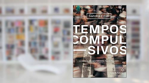 Capa de Tempos compulsivos: a busca desenfreada pelo prazer, do autor Sandra Edler