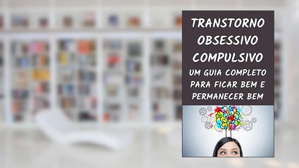 TRANSTORNO OBSESSIVO COMPULSIVO: UM GUIA COMPLETO PARA FICAR BEM E PERMANECER BEM, do autor Marcelo P. Maia