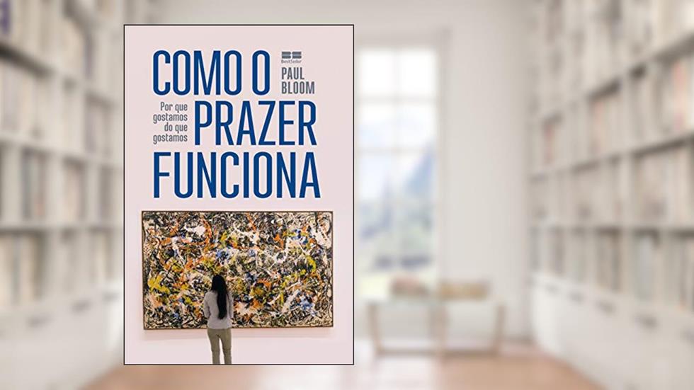 Como o prazer funciona: Por que gostamos do que gostamos, do autor Paul Bloom