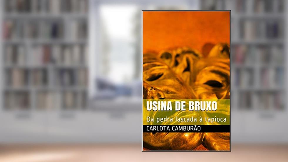 Usina de Bruxo: Da pedra lascada à tapioca, do autor Carlota Camburão