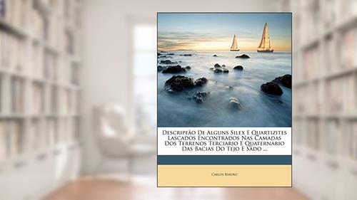 Capa de Descripfão de Alguns Silex E Quartizites Lascados Encontrados NAS Camadas DOS Terrenos Terciario E Quaternario Das Bacias Do Tejo E Sado ..., do autor Carlos Ribeiro