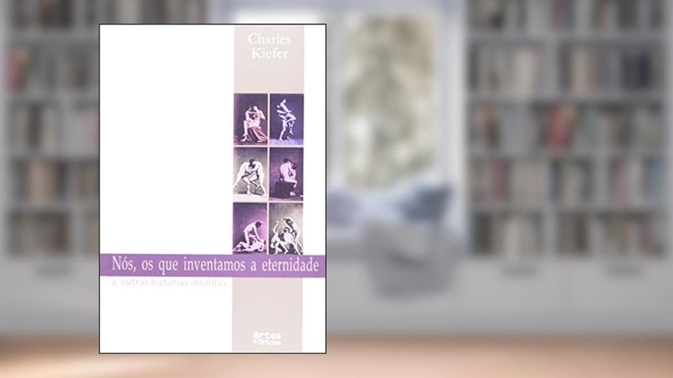 Nos, Os Que Inventamos A Eternidade E Outras Historias Insolidas, do autor Charles Kiefer