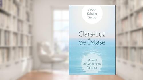 Capa de Clara-Luz de Êxtase, do autor Geshe Kelsang Gyatso