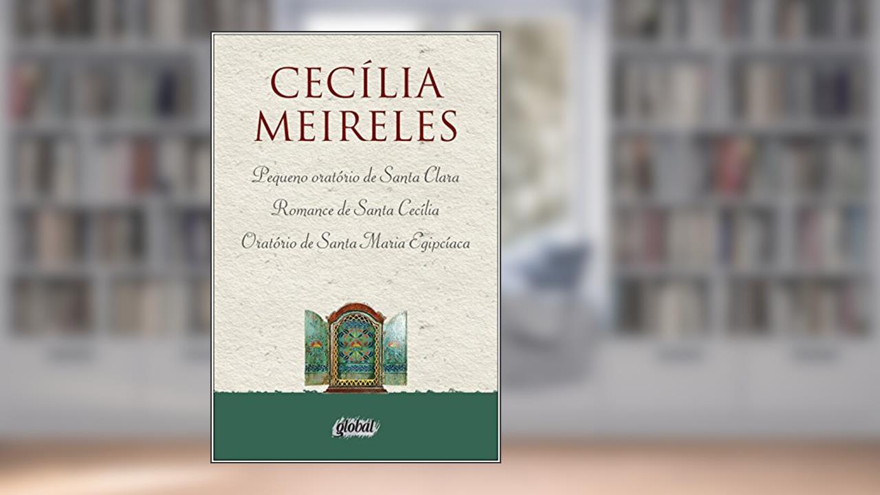 Pequeno oratório de santa clara, romance de santa cecília, oratório de santa maria egipcíaca, do autor Cecília Meireles