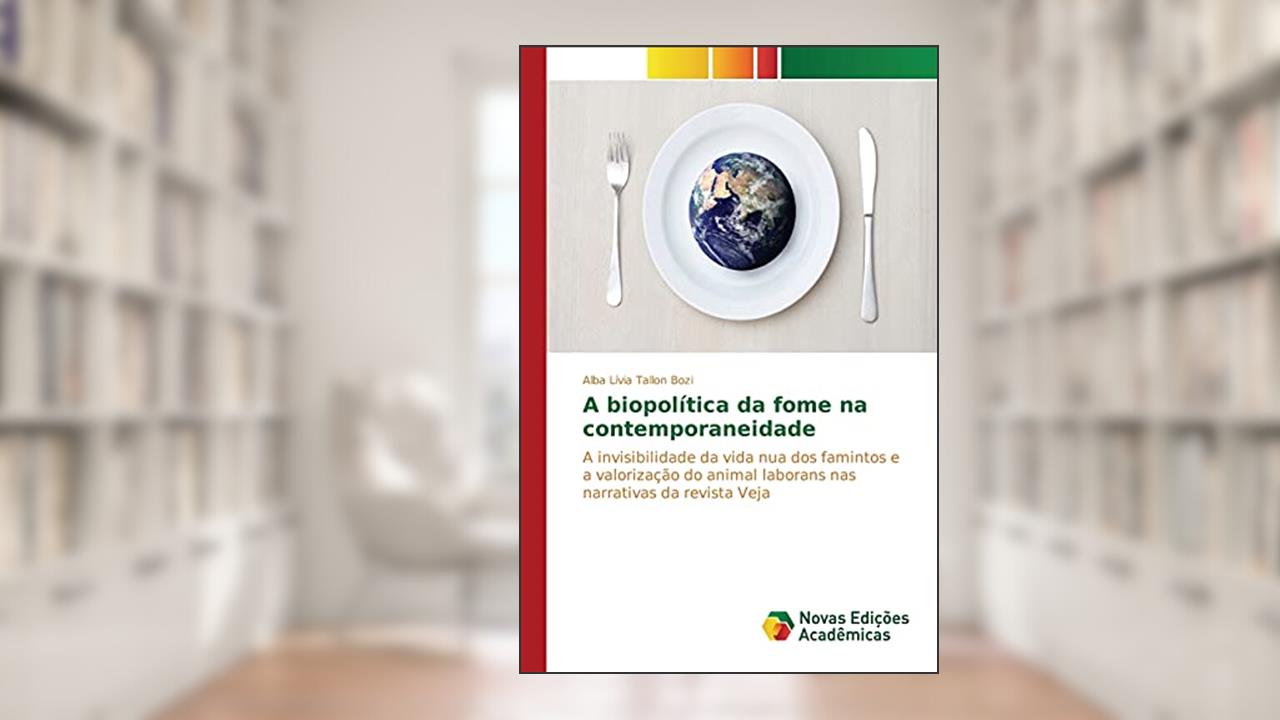 A biopolítica da fome na contemporaneidade: A invisibilidade da vida nua dos famintos e a valorização do animal laborans nas narrativas da revista Veja, do autor Tallon Bozi Alba Lívia