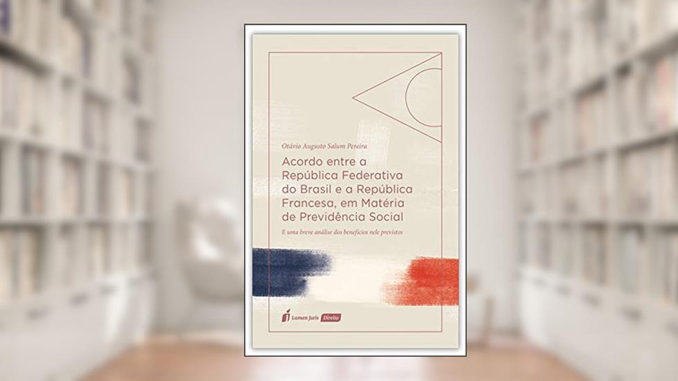 Acordo Entre A República Federativa Do Brasil E A República Francesa, Em Matéria De Previdência Social - 2020, do autor Otávio Augusto Salum Pereira