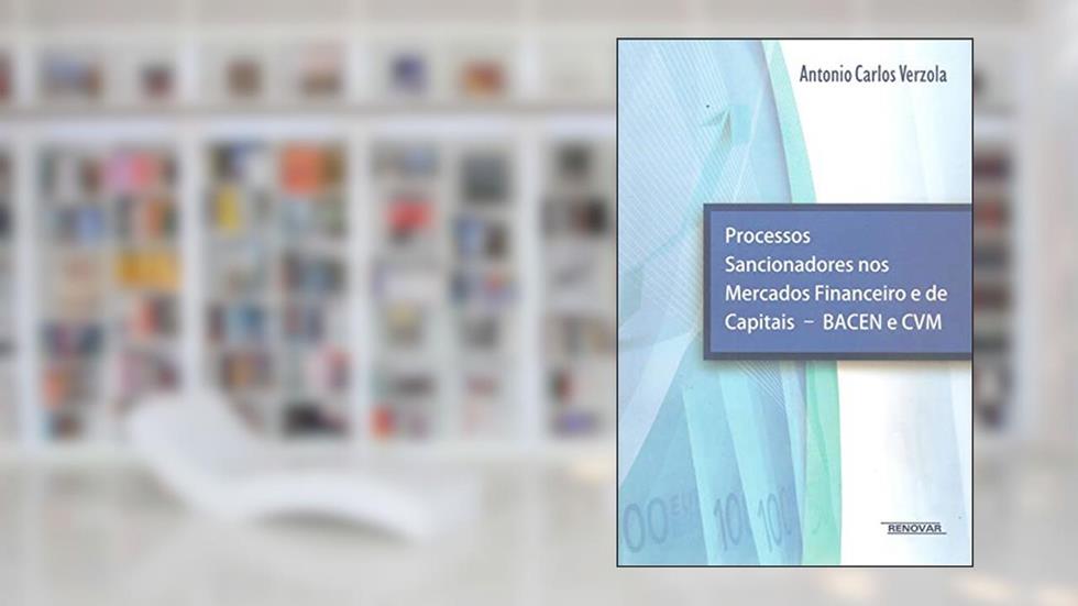 Processos Sancionadores nos Mercados Financeiro e de Capitais - BACEN e CVM, do autor Antonio Carlos Verzola
