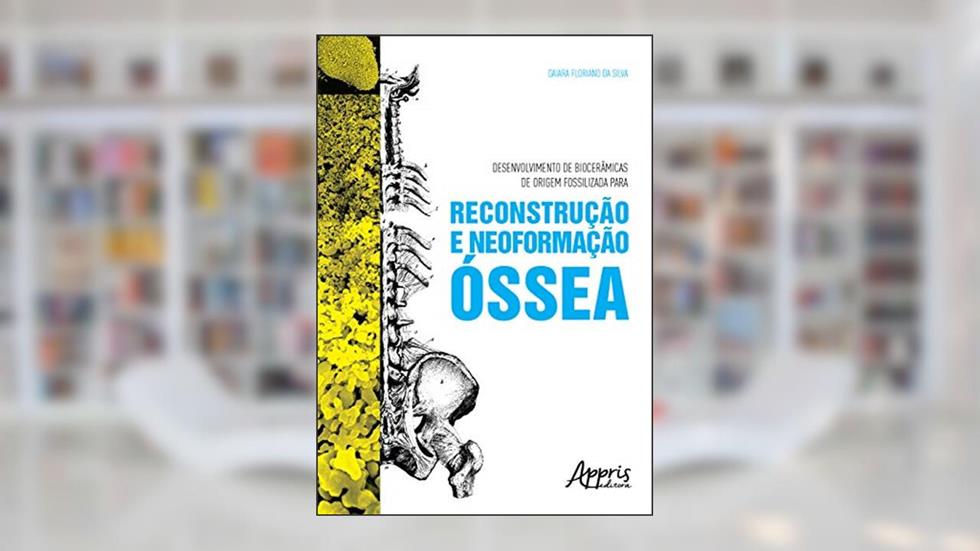 Desenvolvimento de biocerâmicas de origem fossilizada para reconstrução e neoformação óssea, do autor Daiara Floriano da Silva