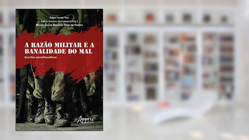 A razão militar e a banalidade do mal: escritos sociofilosóficos, do autor Nicole Louise Macedo Teles de Pontes