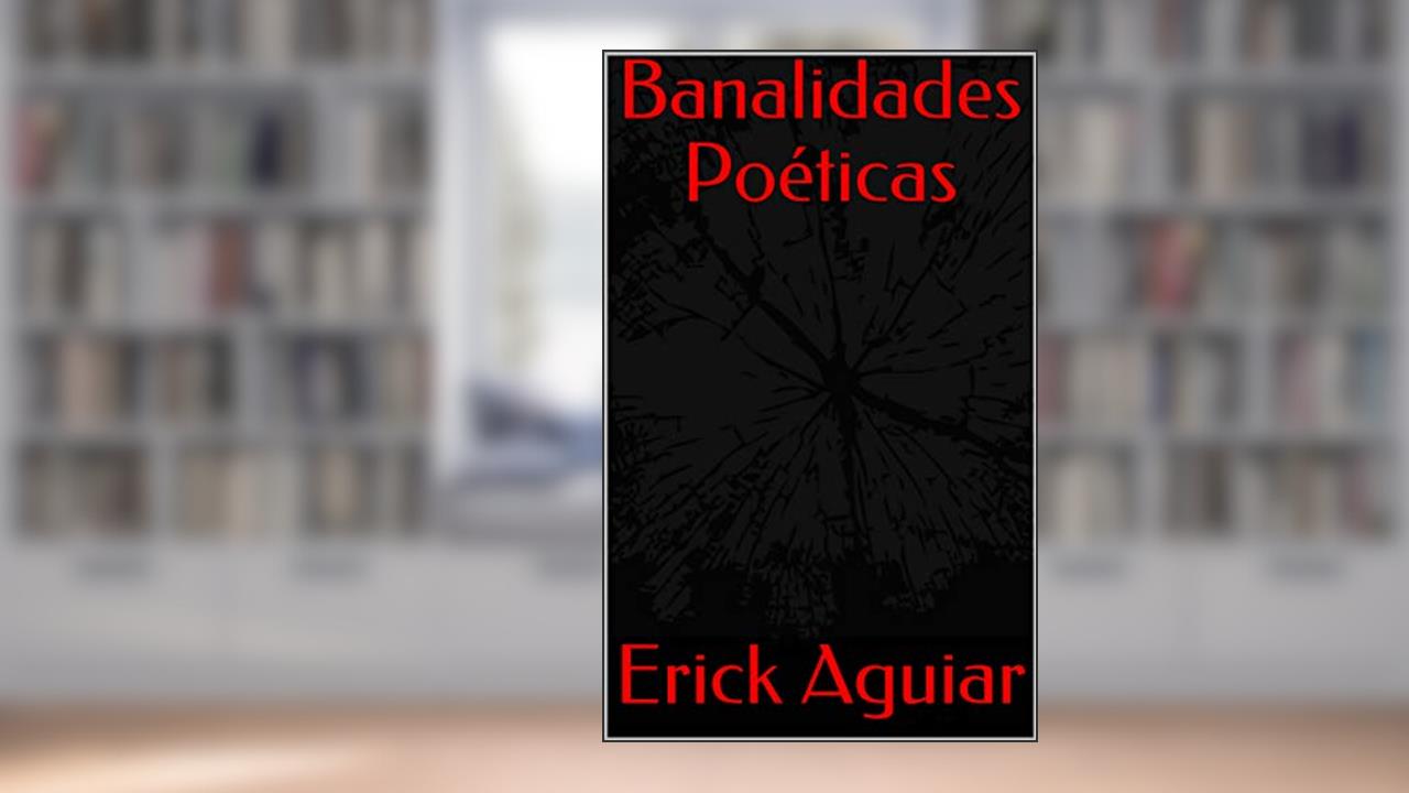 Banalidades Poéticas (Poemas Livro 1), do autor Erick Aguiar