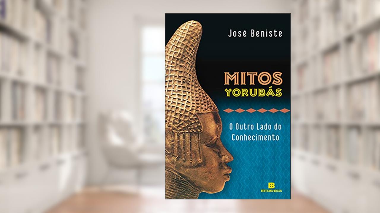 Mitos Yorubás: O outro lado do conhecimento, do autor José Beniste
