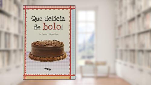 Capa de Que Delicia de Bolo!, do autor Elza Calixto