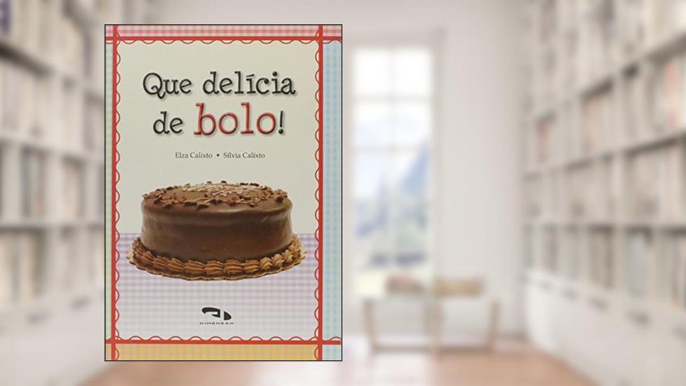 Que Delicia de Bolo!, do autor Elza Calixto