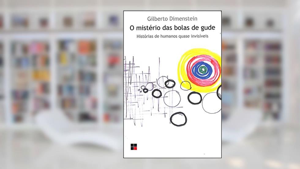 O mistério das bolas de gude: Histórias de humanos quase invisíveis, do autor Gilberto Dimenstein