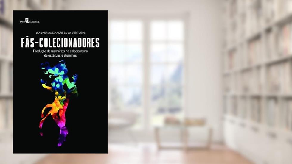 Fãs-colecionadores: Produção de Memórias no Colecionismo de Estátuas e Dioramas, do autor Wagner Alexandre Silva Venturini